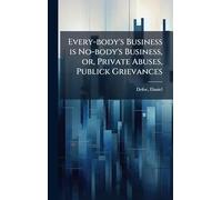 Every-body's Business is No-body's Business, or, Private Abuses, Publick Grievances