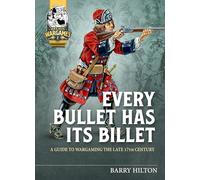 Every Bullet Has Its Billet: A Guide to Wargaming the Late 17th Century