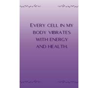 Every Cell In My Body Vibrates With Energy And Health: Notebook For Daily Notes, Affirmations, Gratitude And Self-care Journal - Lined