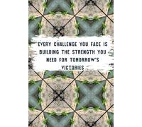 Every Challenge You Face Is Building The Strength You Need For Tomorrow’s Victories: Motivational and Inspiration Notebook
