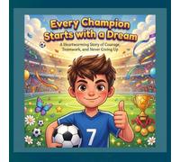 Every Champion Starts with a Dream: A Heartwarming Children's Picture Book About Courage, Teamwork, and Never Giving Up
