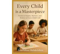 EVERY CHILD IS A MASTERPIECE: Poems to Inspire,Nurture,and Believe in Every Child's Gift