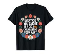 Every Cig You Smoke Steals A Child’s Chance - T-Shirt