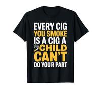 Every Cig You Smoke Steals A Child’s Chance - T-Shirt
