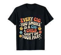 Every Cig You Smoke Steals A Child’s Chance - T-Shirt