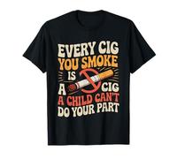 Every Cig You Smoke Steals A Child’s Chance - T-Shirt