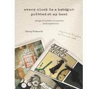 every clock is a handgun pointed at my head: songs of autistic innocence . . . and experience