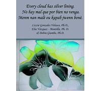 Every Cloud Has Silver Lining. No Hay Mal Que Por Bien No Venga. Menm Nan Mala Ou Kapab Jwenn Bona. Vazquez, Debra Giambo, Lizzie Gonzales Velasco (Auteur)