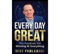 Every Day Great: The Playbook For Winning At Everything