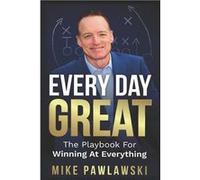Every Day Great The Playbook For Winning At Everything - Mike Pawlawski - Amazon Digital Services LLC KDP - Livre en Anglais Mike PawlawskiMike Pawlawski (Auteur)