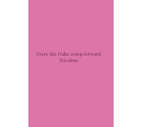 Every Day I Take a Step Forward. I'm Close: Affirmation from Your Heart Notebook