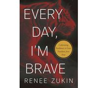 Every Day, I'm Brave: Cultivating Resilience to Gain Freedom from Fear
