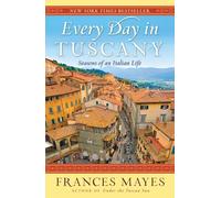 Every Day in Tuscany: Seasons of an Italian Life