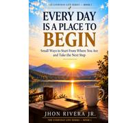 Every Day Is a Place to Begin: Small Ways to Start From Where You Are and Take the Next Step