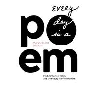 Every Day Is a Poem: Find Clarity, Feel Relief, and See Beauty in Every Moment