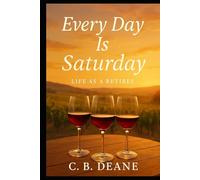Every Day is Saturday: Life as a Retiree: A Heartfelt, Humorous Novel About Friendship, Second Chances, and Love After Retirement