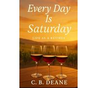 Every Day is Saturday: Life as a Retiree: A Heartfelt, Humorous Novel About Friendship, Second Chances, and Love After Retirement