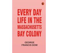 Every Day Life in the Massachusetts Bay Colony