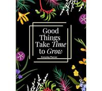 Every day Planner: Good Things Take Time to Grow