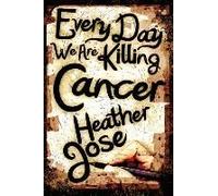 Every Day We Are Killing Cancer