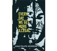 Every Day We Get More Illegal Juan Felipe Herrera (Auteur)