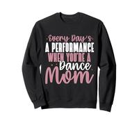 Every Day's a Performance When You're a Dance Mom Sweatshirt