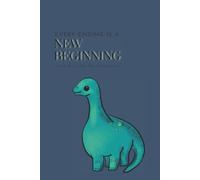 Every Ending Is A New Beginning (Just Don't Tell The Dinosaurs): A 120 Page Blank Lined Notebook