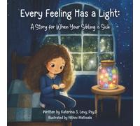 Every Feeling Has a Light: A Story for When Your Sibling is Sick