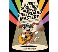 Every Good Boy Deserves Fretboard Mastery: Color-Coded Cartoon Magic - Shortcuts to Easily Memorize All Notes on the Guitar Fretboard & Make Them Stick