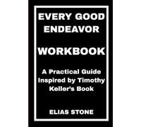Every Good Endeavor Workbook: A Practical Guide Inspired by Timothy Keller’s Book