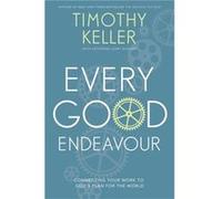 Every Good Endeavour: Connecting Your Work To God'S Plan For The World (Paperback) Timothy J Keller, (Auteur)
