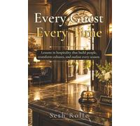 Every Guest, Every Time: Lessons In hospitality that build people, transform cultures, and outlast every season.
