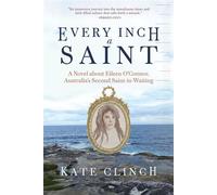 Every Inch A Saint A Novel about Eileen O’Connor, Australia’s Second Saint-in-Waiting - Kate Clinch - Monkfish Book Publishing - ebook (ePub) - Livre