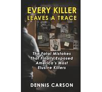 Every Killer Leaves A Trace: The Fatal Mistakes That Finally Exposed America's Most Elusive Killers
