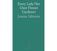 Every Lady Her Own Flower Gardener: A practical guide to creating handsome, manageable flower gardens for home and town