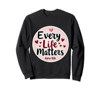 Every Life Matters Pro-Life Cœurs pour bébé fœtus Sweatshirt