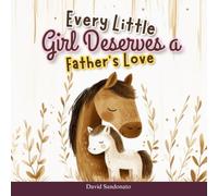 Every Little Girl Deserves a Father's Love: A Heartwarming Illustrated Book Celebrating the Unbreakable Bond Between Fathers and Daughters, ... Love That Shape a Child's World.
