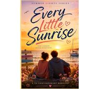 Every Little Sunrise: A Heartfelt YA Summer Romance About First Love, Self-Discovery, and Finding Your Place in the World (Summer Lights Series Book 4)