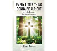 Every Little Thing Gonna Be Alright: A 31-Day Devotional For Spiritual Nourishment