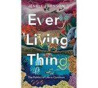 Every Living Thing - Johnson Jenell MellonMorgridge Professor of the Humanities University of WisconsinMadison - Pennsylvania State University Press - Liv Johnson Jenell MellonMorgridge Professor of t