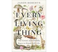 Every Living Thing: The Great and Deadly Race to Know All Life (WINNER OF THE 2025 PULITZER PRIZE FOR BIOGRAPHY)