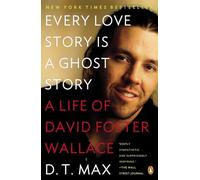 Every Love Story Is a Ghost Story: A Life of David Foster Wallace