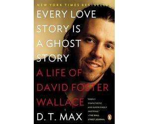 Every Love Story Is a Ghost Story: A Life of David Foster Wallace