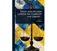 Every man his own Lawyer; or, Complete law Library ..
