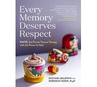 Every Memory Deserves Respect: EMDR, the Proven Trauma Therapy with the Power to Heal