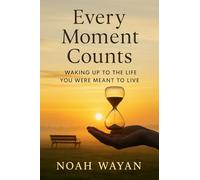 Every Moment Counts: Waking Up to the Life You Were Meant to Live