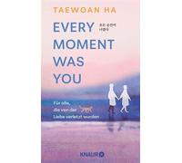 Every Moment Was You Für alle, die von der Liebe verletzt wurden | Eine poetische Erzählung aus Korea gegen den Trennungsschmerz - Taewoan Ha - Knaur eBook - ebook (ePub) - Livre
