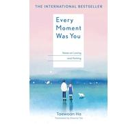 Every Moment Was You: Notes on Loving and Parting