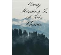 Every Morning Is A New Chance: A Daily Journal to Start Fresh, Stay Positive, and Create the Life You Love