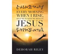 Every Morning When I Rise, Help Me To Keep My Mind On Jesus
